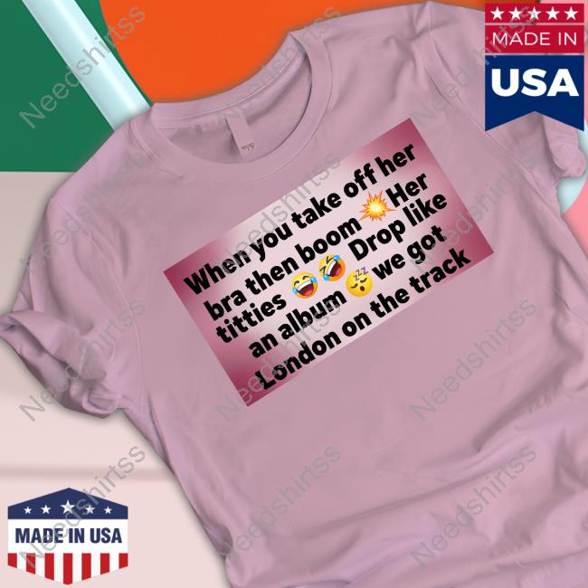 https://teetoli.com/product/kuy-when-you-take-off-her-bra-then-boom-her-titties-drop-like-an-album-we-got-london-on-the-track-t-shirt/