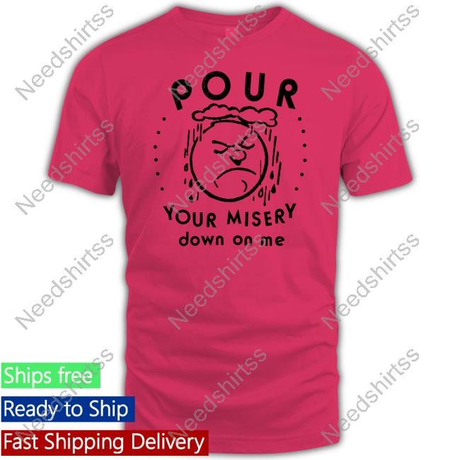 Lowlvl Shop Pour Your Misery Down On Me T Shirt