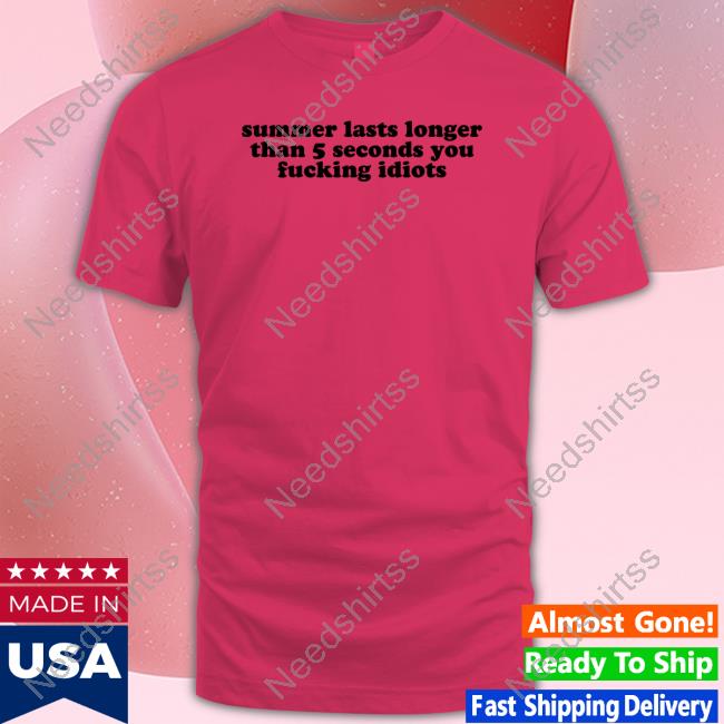 Lys On Tour Edittion Summer Lasts Longer Than 5 Seconds You Fucking Idiots Long Sleeve T Shirt