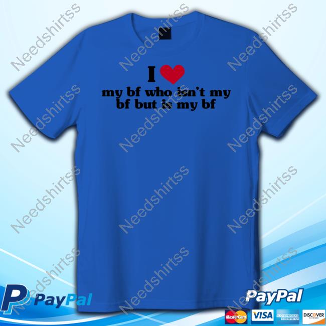 Vibe2k Shop I Love My Bf Who Isn't My Bf But Is My Bf Unisex T Shirt